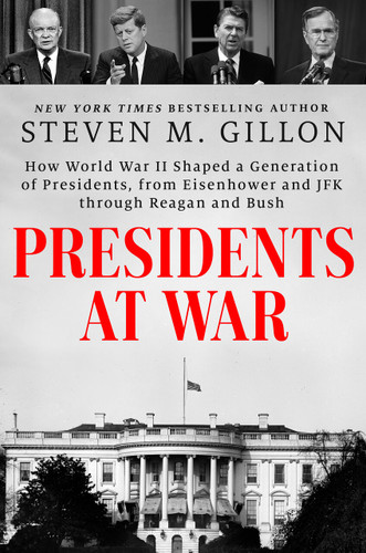 Presidents at War: How World War II Shaped a Generation of Presidents, from Eisenhower and JFK through Reagan and Bush book cover by Steven M. Gillon