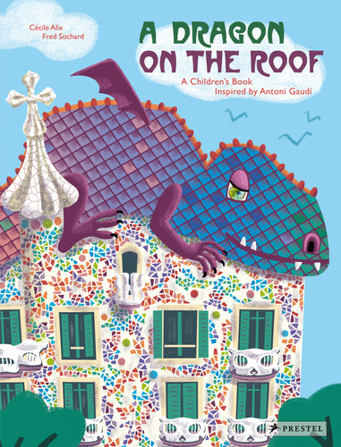 A Dragon on the Roof: A Children's Book Inspired by Antoni Gaudí (Children's Books Inspired by Famous Artworks) book cover by Cecile Alix