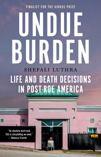 Undue Burden: Life and Death Decisions in Post-Roe America book cover by Shefali Luthra