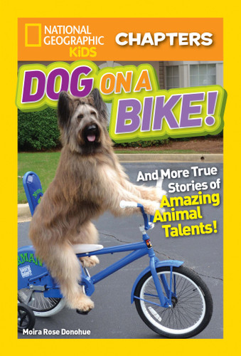 National Geographic Kids Chapters: Dog on a Bike!: And More True Stories of Amazing Animal Talents! (NGK Chapters) book cover by Moira Rose Donohue