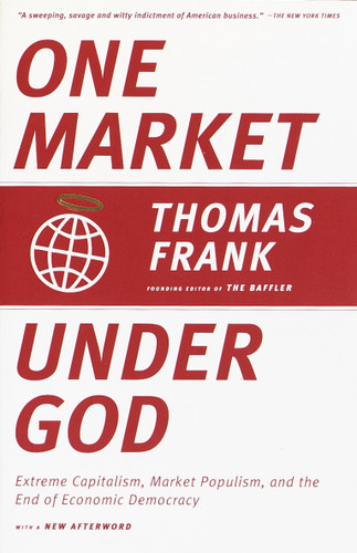 One Market Under God: Extreme Capitalism, Market Populism, and the End of Economic Democracy book cover by Thomas Frank