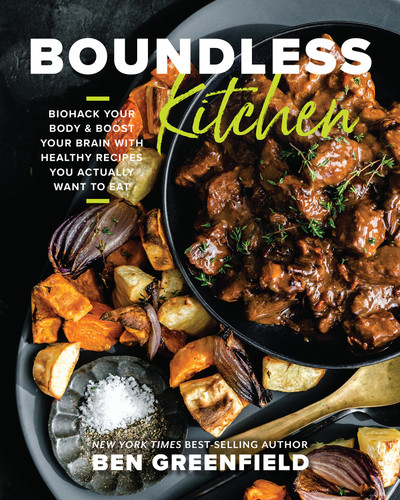 Boundless Kitchen: Biohack Your Body & Boost Your Brain with Healthy Recipes You Actually Want to Eat book cover by Ben Greenfield