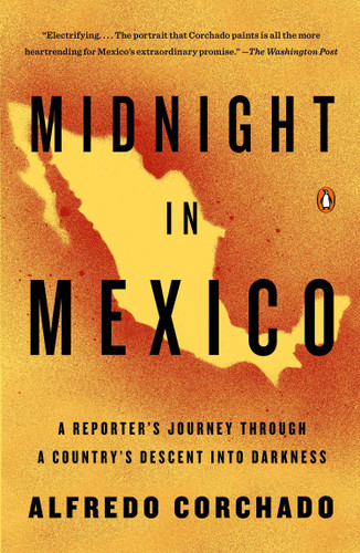 Midnight in Mexico: A Reporter's Journey Through a Country's Descent into Darkness book cover by Alfredo Corchado