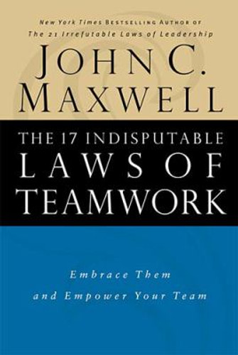 The 17 Indisputable Laws of Teamwork: Embrace Them and Empower Your Team [Hardcover] Cover
