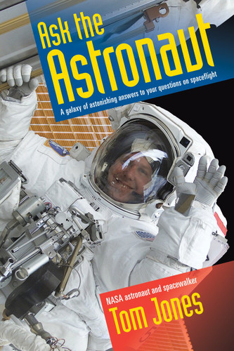 Ask the Astronaut: A Galaxy of Astonishing Answers to Your Questions on Spaceflight book cover by Tom Jones