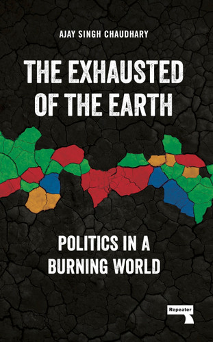 The Exhausted of the Earth: Politics in a Burning World book cover by Ajay Singh Chaudhary