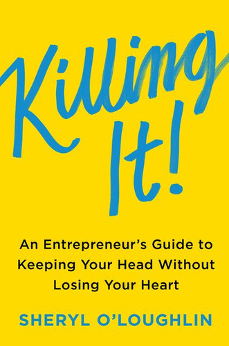 Killing It: An Entrepreneur's Guide to Keeping Your Head Without Losing Your Heart book cover by Sheryl O'Loughlin