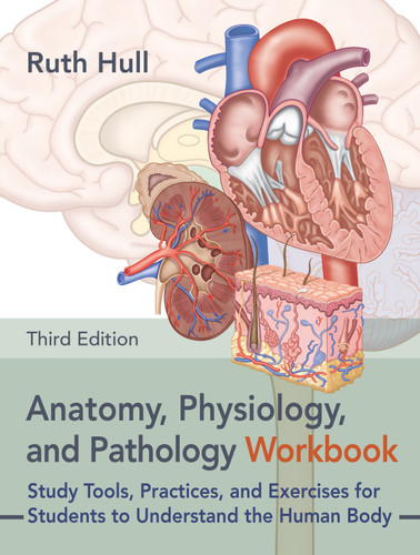 Anatomy, Physiology, and Pathology Workbook, Third Edition: Study Tools, Practices, and Exercises for Students to Understand the Human Body book cover by Ruth Hull