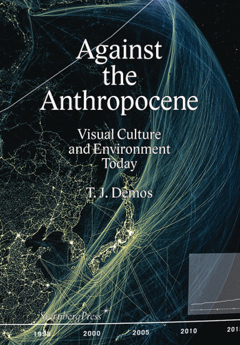 Against the Anthropocene: Visual Culture and Environment Today book cover by T. J. Demos