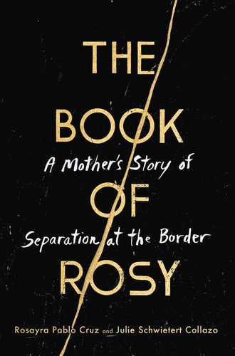 The Book of Rosy: A Mother’s Story of Separation at the Border book cover by Rosayra Pablo Cruz, Julie Schwietert Collazo