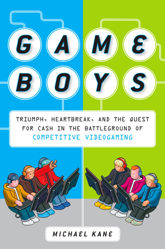 Game Boys: Triumph, Heartbreak, and the Quest for Cash in the Battleground of Competitive Videogaming book cover by Michael Kane