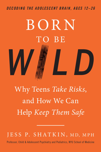 Born to Be Wild: Why Teens Take Risks, and How We Can Help Keep Them Safe book cover by Jess Shatkin