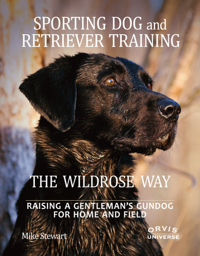 Sporting Dog and Retriever Training: The Wildrose Way: Raising a Gentleman's Gundog for Home and Field book cover by Mike Stewart, Paul Fersen