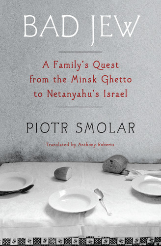 Bad Jew: A Family's Quest from the Minsk Ghetto to Netanyahu's Israel book cover by Piotr Smolar