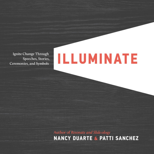 Illuminate: Ignite Change Through Speeches, Stories, Ceremonies, and Symbols book cover by Nancy Duarte, Patti Sanchez