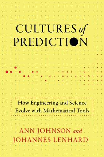 Cultures of Prediction: How Engineering and Science Evolve with Mathematical Tools (Engineering Studies) book cover by Ann Johnson, Johannes Lenhard