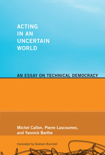 Acting in an Uncertain World: An Essay on Technical Democracy (Inside Technology) book cover by Michel Callon, Pierre Lascoumes, Yannick Barthe