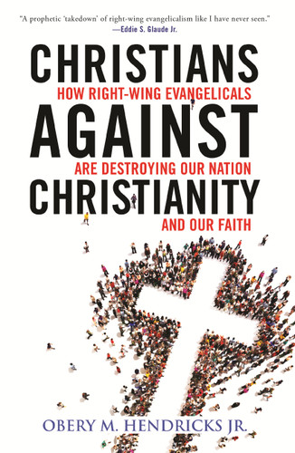 Christians Against Christianity: How Right-Wing Evangelicals Are Destroying Our Nation and Our Faith book cover by Obery M. Hendricks, Jr.