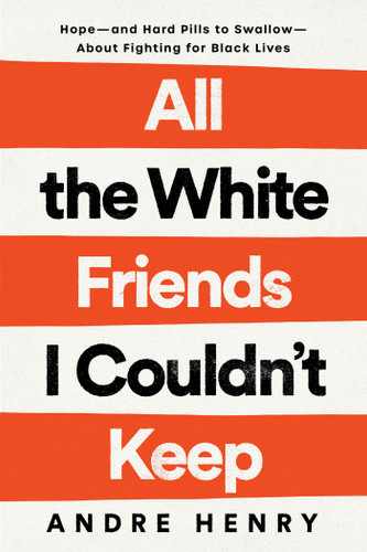 All the White Friends I Couldn't Keep: Hope--and Hard Pills to Swallow--About Fighting for Black Lives book cover by Andre Henry
