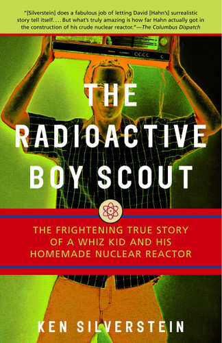 The Radioactive Boy Scout: The Frightening True Story of a Whiz Kid and His Homemade Nuclear Reactor book cover by Ken Silverstein