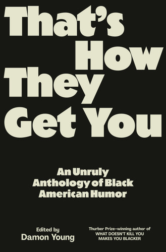 That's How They Get You: An Unruly Anthology of Black American Humor book cover by 