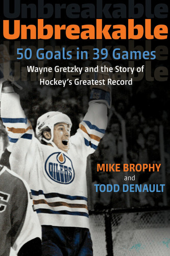 Unbreakable: 50 Goals in 39 Games: Wayne Gretzky and the Story of Hockey's Greatest Record book cover by Mike Brophy, Todd Denault