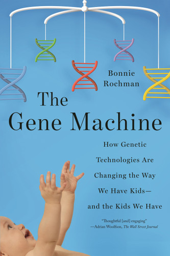 The Gene Machine: How Genetic Technologies Are Changing the Way We Have Kids--and the Kids We Have book cover by Bonnie Rochman