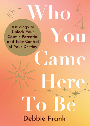 Who You Came Here to Be: Astrology to Unlock Your Cosmic Potential and Manifest Your Destiny book cover by Debbie Frank