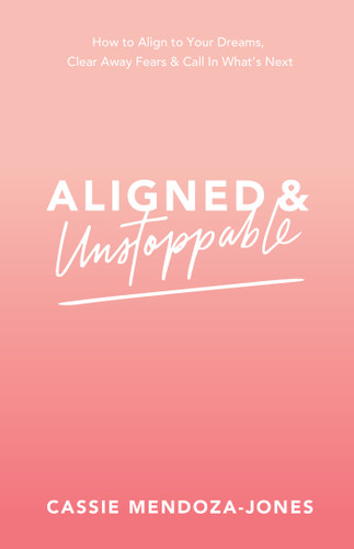 Aligned and Unstoppable: How to Align with Your Dreams, Clear Away Fears and Call in What’s Next book cover by Cassie Mendoza-Jones