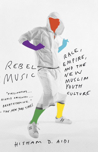 Rebel Music: Race, Empire, and the New Muslim Youth Culture book cover by Hisham Aidi