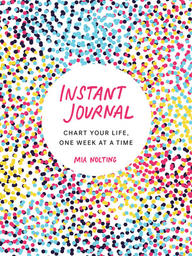 Instant Journal: Chart Your Life, One Week at a Time book cover by Mia Nolting