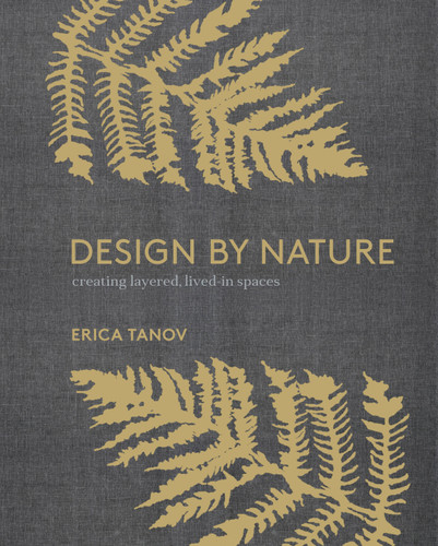 Design by Nature: Creating Layered, Lived-in Spaces Inspired by the Natural World book cover by Erica Tanov