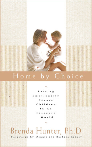 Home by Choice: Raising Emotionally Secure Children in an Insecure World book cover by Dr. Brenda Hunter