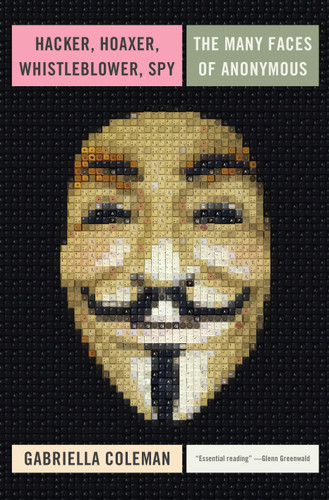 Hacker, Hoaxer, Whistleblower, Spy: The Many Faces of Anonymous book cover by Gabriella Coleman