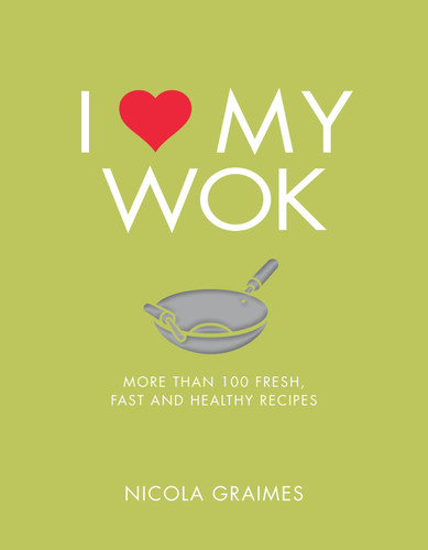 I Love My Wok: More Than 100 Fresh, Fast and Healthy Recipes book cover by Nicola Graimes