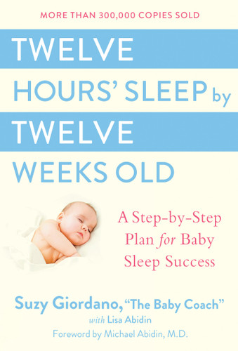 Twelve Hours' Sleep by Twelve Weeks Old: A Step-by-Step Plan for Baby Sleep Success book cover by Suzy Giordano, Lisa Abidin