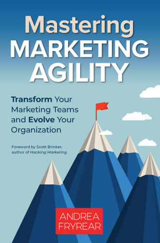 Mastering Marketing Agility: Transform Your Marketing Teams and Evolve Your Organization book cover by Andrea Fryrear