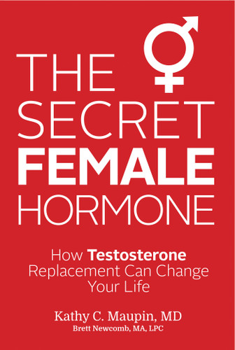 The Secret Female Hormone: How Testosterone Replacement Can Change Your Life book cover by Kathy C. Maupin, M.D., Brett Newcomb, MA, LPC