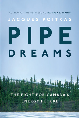 Pipe Dreams: The Fight for Canada's Energy Future book cover by Jacques Poitras