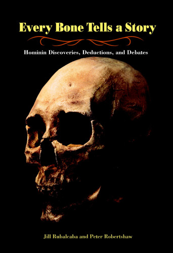 Every Bone Tells a Story: Hominin Discoveries, Deductions, and Debates book cover by Jill Rubalcaba, Peter Robertshaw