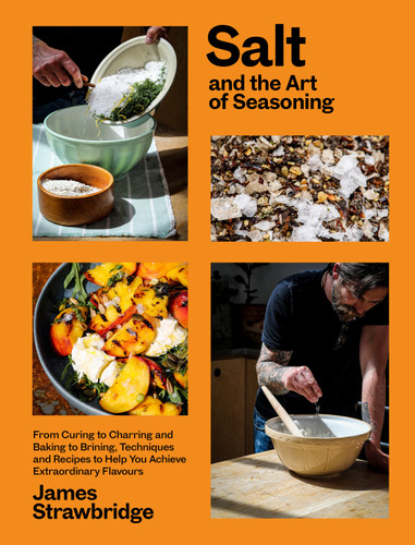 Salt and the Art of Seasoning: From Curing to Charring and Baking to Brining, Techniques and Recipes to Help You Achieve Extraordinary Flavours book cover by James Strawbridge