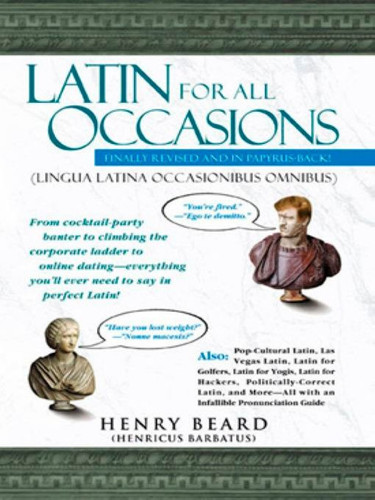 Latin for All Occasions: From Cocktail-Party Banter to Climbing the Corporate Ladder to Online Dating-- Everything You'll Ever Need to Say in Perfect Latin book cover by Henry Beard