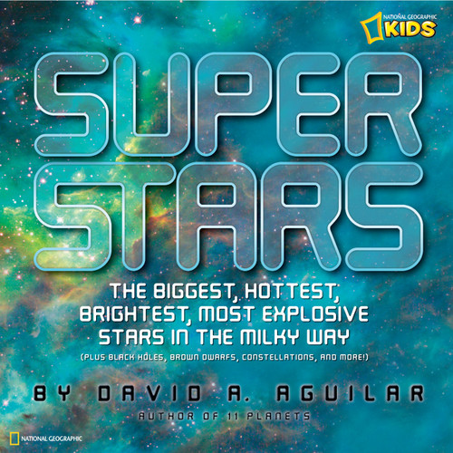 Super Stars: The Biggest, Hottest, Brightest, and Most Explosive Stars in the Milky Way book cover by David A. Aguilar