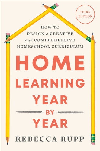 Home Learning Year by Year, Third Edition: How to Design a Creative and Comprehensive Homeschool Curriculum book cover by Rebecca Rupp