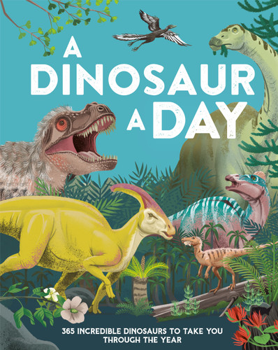 A Dinosaur a Day: 365 Incredible Dinosaurs to Take You Through the Year book cover by Miranda Smith