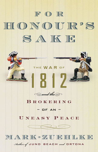 For Honour's Sake: The War of 1812 and the Brokering of an Uneasy Peace book cover by Mark Zuehlke