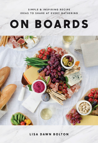 On Boards: Simple & Inspiring Recipe Ideas to Share at Every Gathering: A Cookbook book cover by Lisa Dawn Bolton