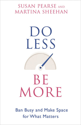 Do Less Be More: Ban Busy and Make Space for What Matters book cover by Susan Pearse, Martina Sheehan