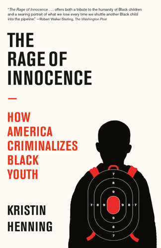 The Rage of Innocence: How America Criminalizes Black Youth book cover by Kristin Henning