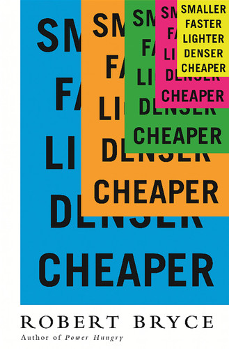 Smaller Faster Lighter Denser Cheaper: How Innovation Keeps Proving the Catastrophists Wrong book cover by Robert Bryce